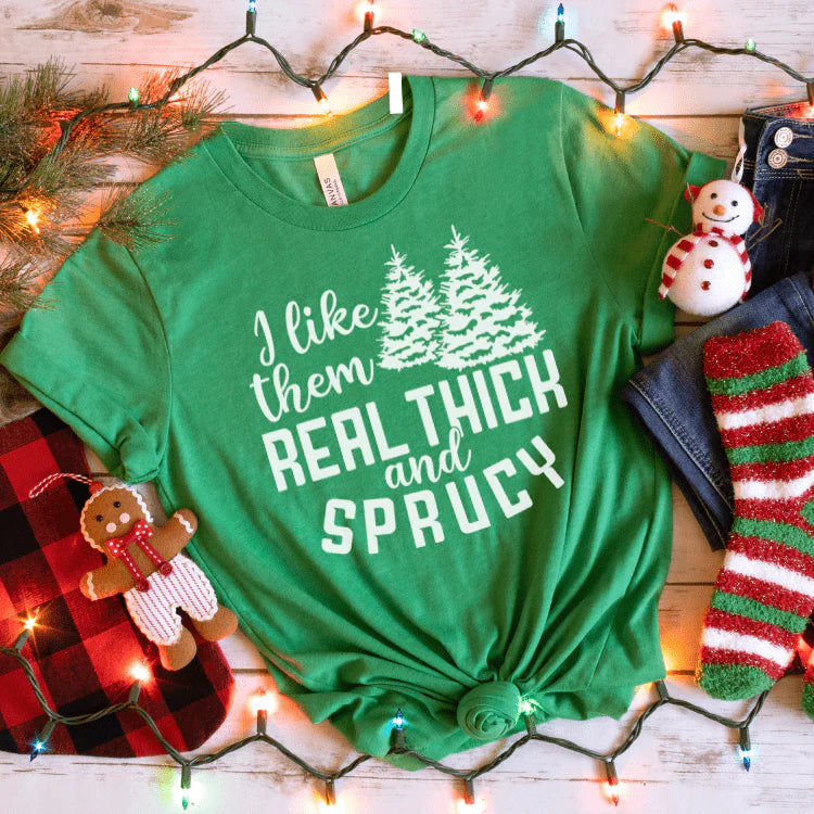 I Like Them Real Thick and Sprucy Tee